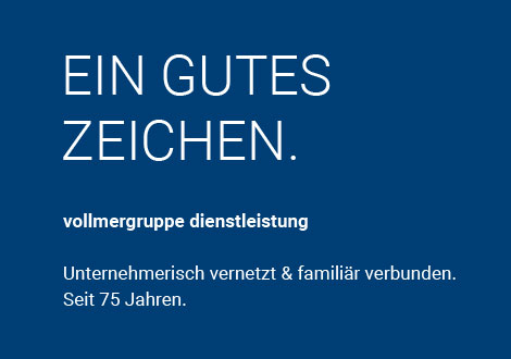 Content neben dem Bild: Ein gute Zeichen. Vollmergruppe Dienstleistung, unternehmerisch vernetzt und familiär verbunden, seit 75 Jahren.