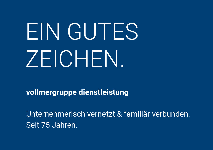 Content neben dem Bild: Ein gute Zeichen. Vollmergruppe Dienstleistung, unternehmerisch vernetzt und familiär verbunden, seit 75 Jahren.